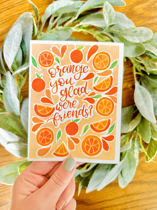 Orange You Glad We’re Friends Card